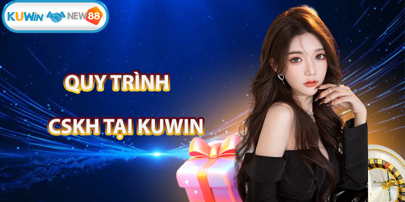 Quy trình chăm sóc khách hàng tại KUWIN chỉnh chu